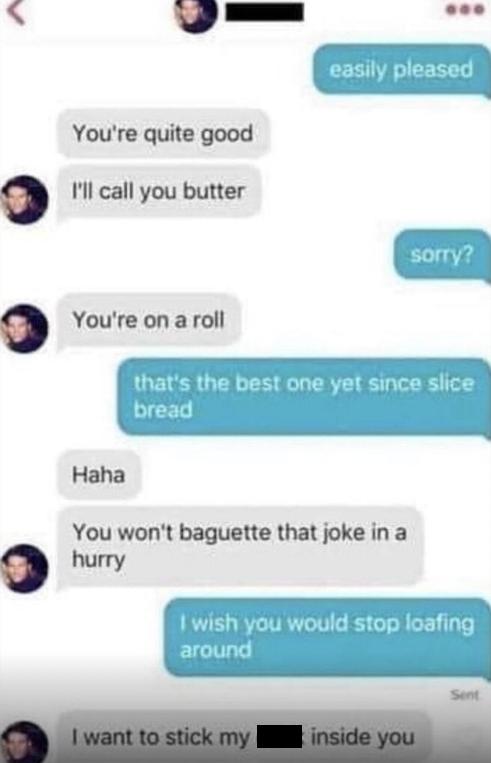 screenshot - You're quite good I'll call you butter easily pleased You're on a roll sorry? Haha that's the best one yet since slice bread You won't baguette that joke in a hurry I wish you would stop loafing around I want to stick my inside you